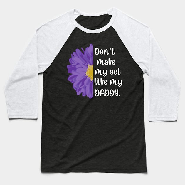 Don't Make Me Act Like My Daddy T-shirt Baseball T-Shirt by teecrafts